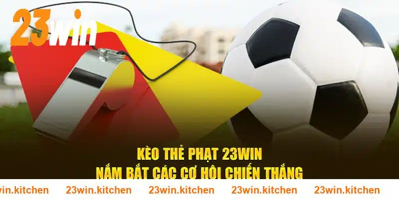 Kèo Thẻ Phạt 23WIN - Nắm Bắt Các Cơ Hội Chiến Thắng