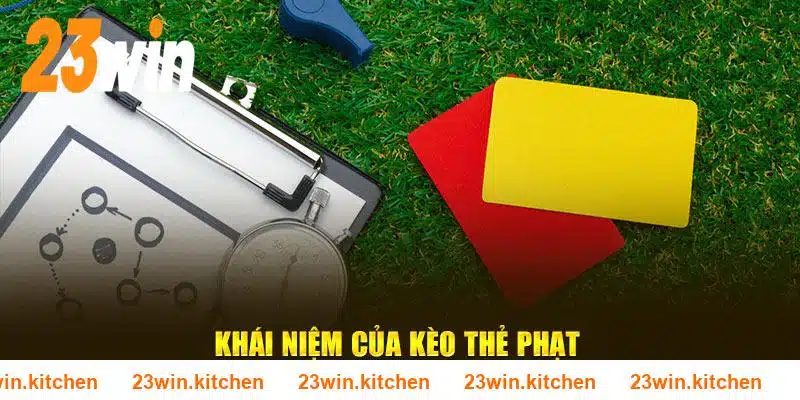 Khái niệm nên nhớ của kèo thẻ phạt tại 23WIN