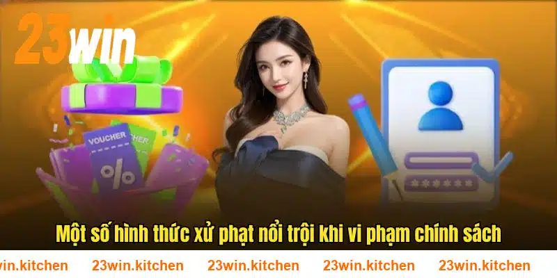 Một số hình thức xử phạt nổi trội khi vi phạm chính sách 23WIN