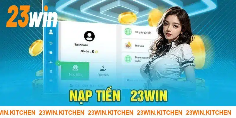 Nạp Tiền 23WIN | Cổng Giao Dịch Nhanh Chóng, An Toàn 24/7